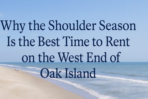 Why the Shoulder Season Is the Best Time to Rent on Oak Island, NC