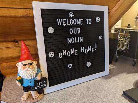 Welcome to the GNOME HOME!! It's always 5:00 when you are here! But please be respectful of the neighbors, and please no glass containers because they're HEAVY in the trash, and broken glass outside is VERY difficult to clean up. TIA!